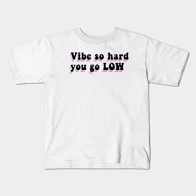 Vibe So Hard You Go Low Kids T-Shirt by CatGirl101